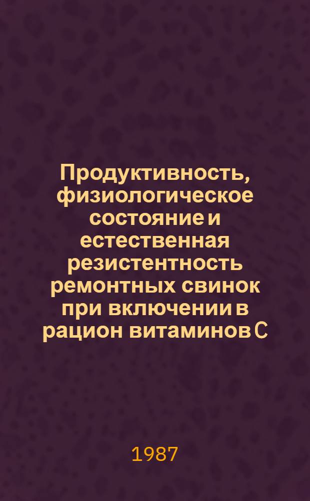 Продуктивность, физиологическое состояние и естественная резистентность ремонтных свинок при включении в рацион витаминов C, E и хлористого кобальта в условиях промышленной технологии : Автореф. дис. на соиск. учен. степ. канд. с.-х. наук : (16.00.08)