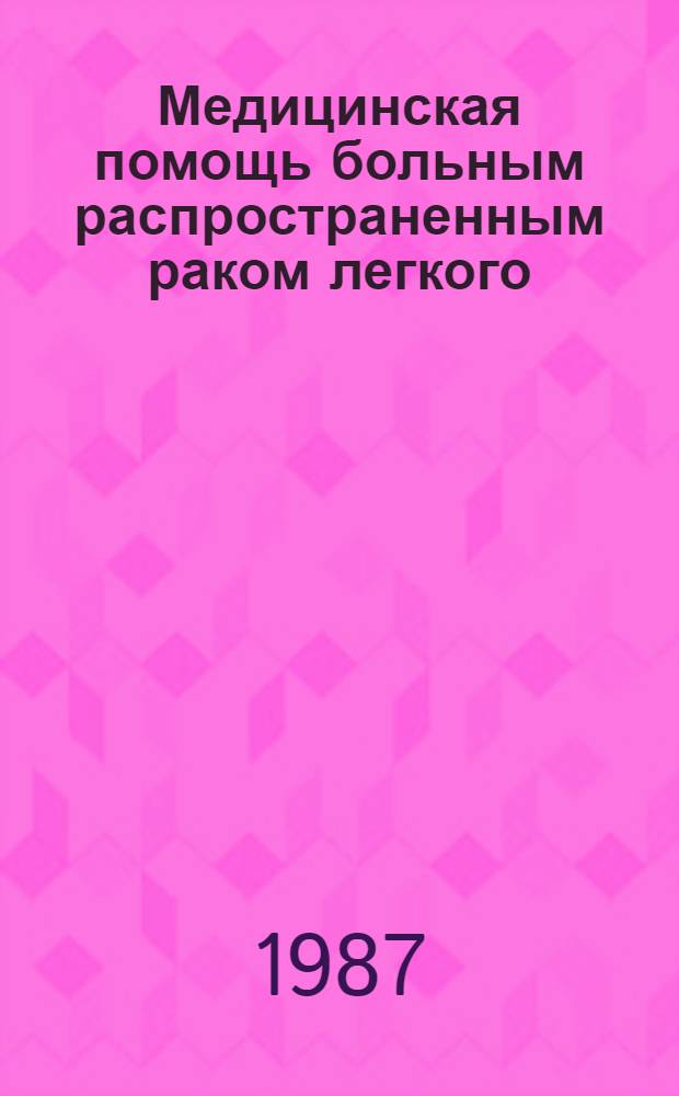 Медицинская помощь больным распространенным раком легкого : (Учеб.-метод. пособие)