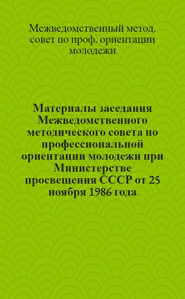 Материалы заседания Межведомственного методического совета по профессиональной ориентации молодежи при Министерстве просвещения СССР от 25 ноября 1986 года