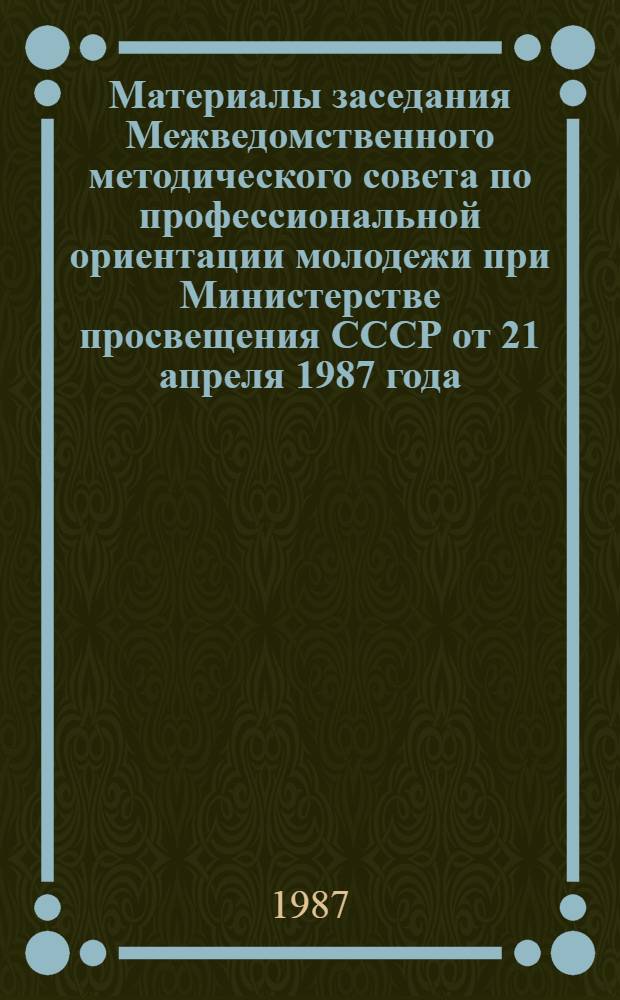 Материалы заседания Межведомственного методического совета по профессиональной ориентации молодежи при Министерстве просвещения СССР от 21 апреля 1987 года