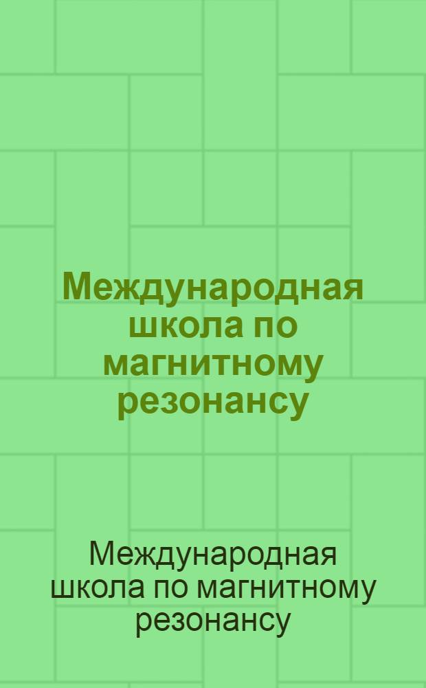 Международная школа по магнитному резонансу = IX th ampere summer school 20-26 сент. 1987