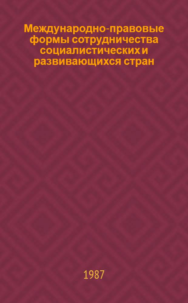 Международно-правовые формы сотрудничества социалистических и развивающихся стран : (Темат. сб. науч. тр.)