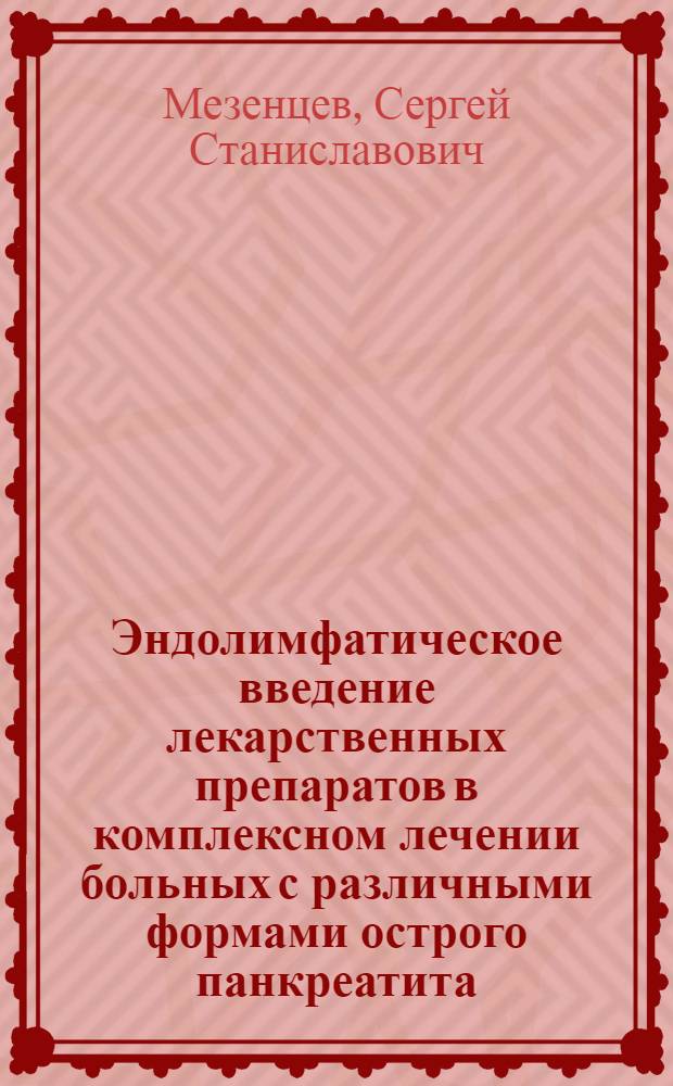 Эндолимфатическое введение лекарственных препаратов в комплексном лечении больных с различными формами острого панкреатита : Автореф. дис. на соиск. учен. степ. канд. мед. наук : (14.00.27)