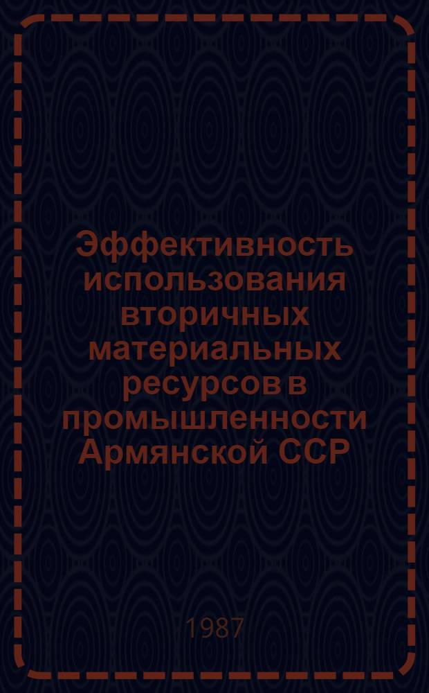 Эффективность использования вторичных материальных ресурсов в промышленности Армянской ССР : Автореф. дис. на соиск. учен. степ. канд. экон. наук : (08.00.21)
