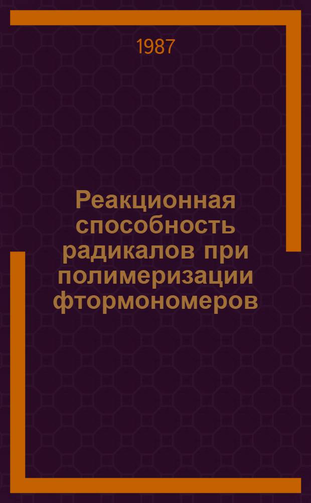 Реакционная способность радикалов при полимеризации фтормономеров : Автореф. дис. на соиск. учен. степ. канд. хим. наук : (02.00.06)