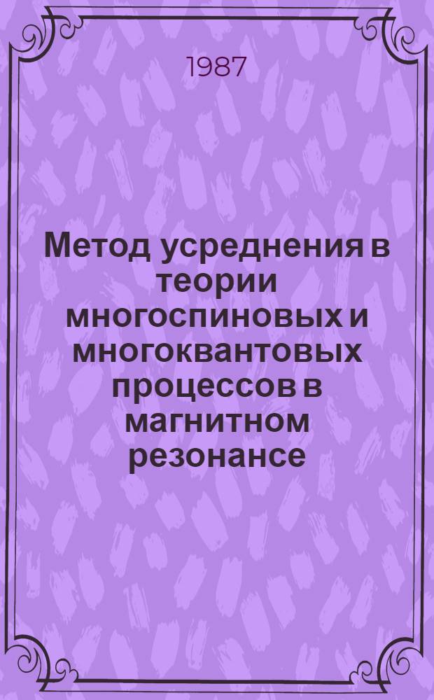 Метод усреднения в теории многоспиновых и многоквантовых процессов в магнитном резонансе : Автореф. дис. на соиск. учен. степ. д. ф.-м. н