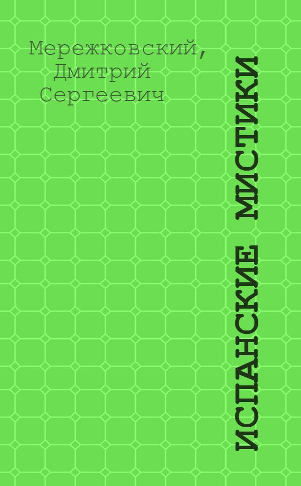 Испанские мистики: Св. Тереза Авильская, св. Иоанн Креста; Маленькая Тереза: Роман / Под ред. и со вступ. ст. проф. Темиры Пахмусс