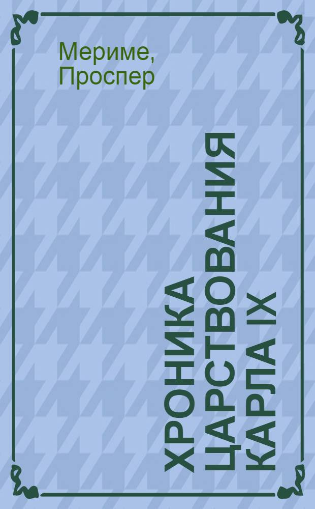 Хроника царствования Карла IX : Роман : Для ст. шк. возраста
