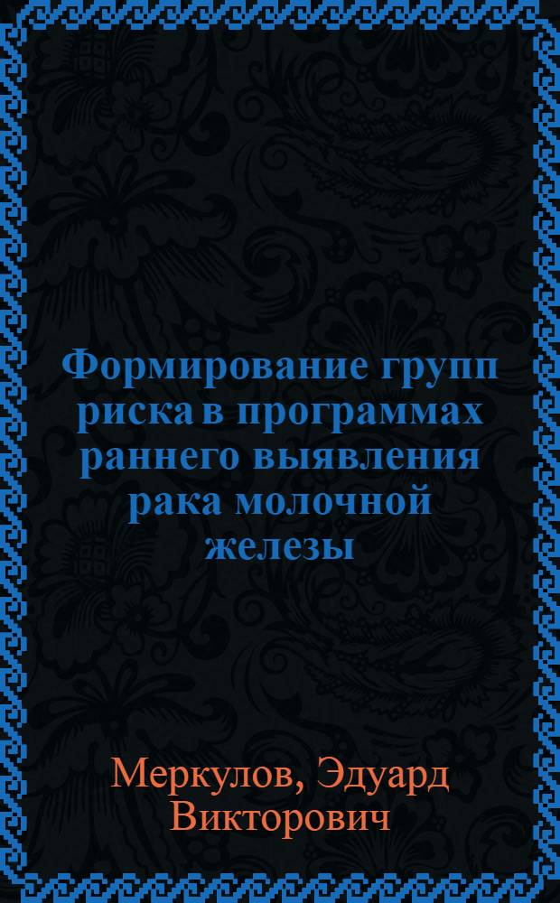 Формирование групп риска в программах раннего выявления рака молочной железы : Автореф. дис. на соиск. учен. степ. канд. мед. наук : (14.00.14)