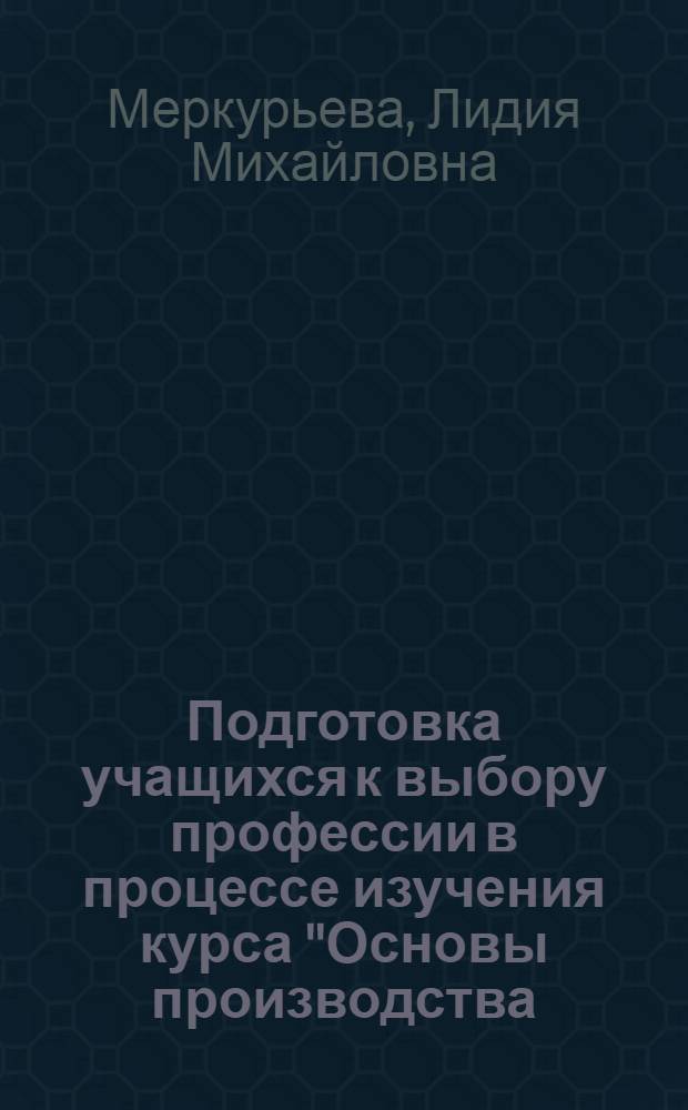 Подготовка учащихся к выбору профессии в процессе изучения курса "Основы производства. Выбор профессии" : Автореф. дис. на соиск. учен. степ. к. п. н