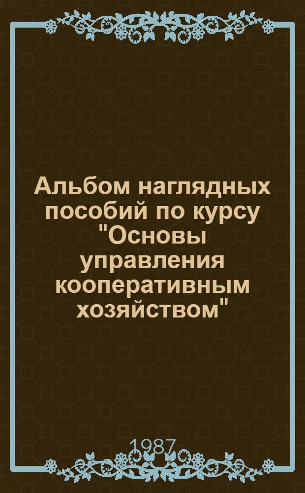 Альбом наглядных пособий по курсу "Основы управления кооперативным хозяйством" : Учеб. пособие для кооп. техникумов