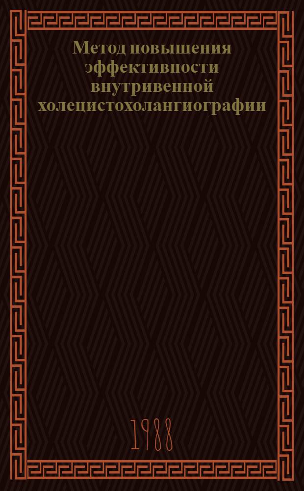 Метод повышения эффективности внутривенной холецистохолангиографии : Метод. рекомендации (с правом переизд. мест. органами здравоохранения)