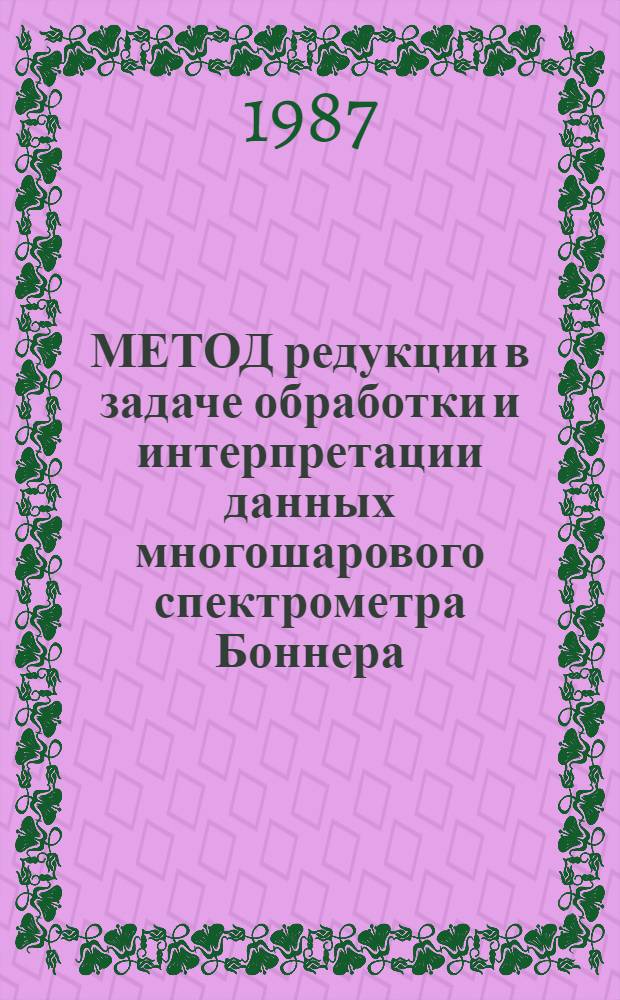 МЕТОД редукции в задаче обработки и интерпретации данных многошарового спектрометра Боннера