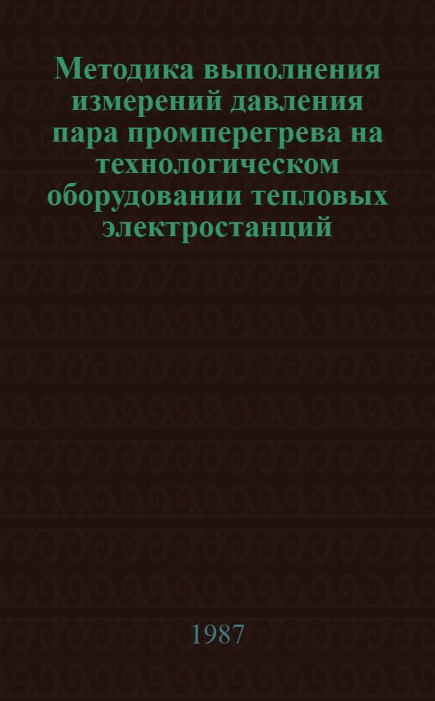 Методика выполнения измерений давления пара промперегрева на технологическом оборудовании тепловых электростанций : МТ 34-70-039-87 : Утв. Гл. науч.-техн. упр. энергетики и электрификации М-ва энергетики и электрификации СССР 07.01.87 : Срок действия установлен с 01.01.88 до 01.01.93