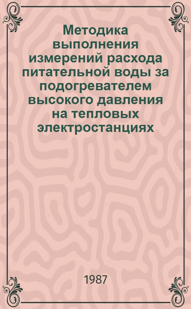 Методика выполнения измерений расхода питательной воды за подогревателем высокого давления на тепловых электростанциях : МТ 34-70-045-87 : Утв. Гл. науч.-техн. упр. энергетики и электрификации М-ва энергетики и электрификации СССР 07.01.87 : Срок действия с 01.01.88 до 01.01.93