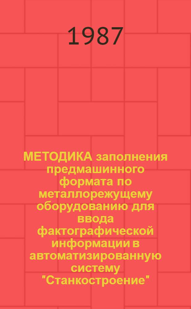 МЕТОДИКА заполнения предмашинного формата по металлорежущему оборудованию для ввода фактографической информации в автоматизированную систему "Станкостроение"