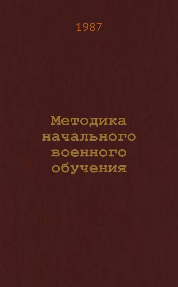 Методика начального военного обучения : Учеб. пособие для пед. ин-тов по спец. № 2115 "Нач. воен. обучение и физ. воспитание"
