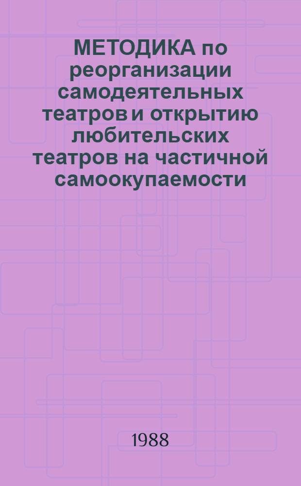 МЕТОДИКА по реорганизации самодеятельных театров и открытию любительских театров на частичной самоокупаемости : (Метод. рекомендации)