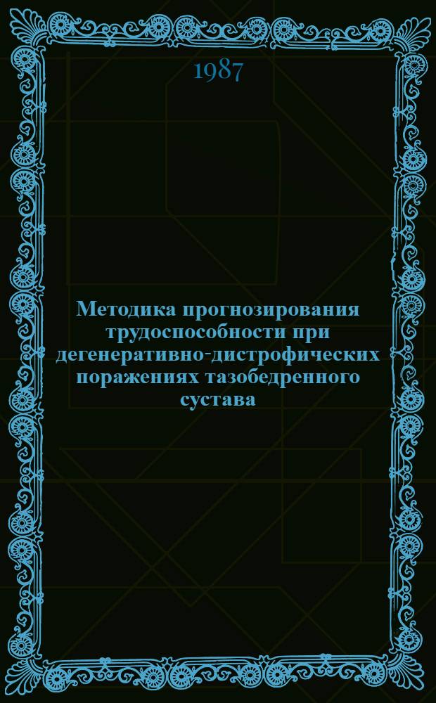 Методика прогнозирования трудоспособности при дегенеративно-дистрофических поражениях тазобедренного сустава : Метод. рекомендации для врачей ВТЭК