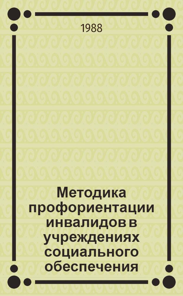Методика профориентации инвалидов в учреждениях социального обеспечения : (Отделы соц. обеспечения, ВТЭК, учеб. заведения Минсобеса РСФСР) : Метод. рекомендации для работников отд. соц. обеспечения, ВТЭК, учеб. заведений Минсобеса РСФСР