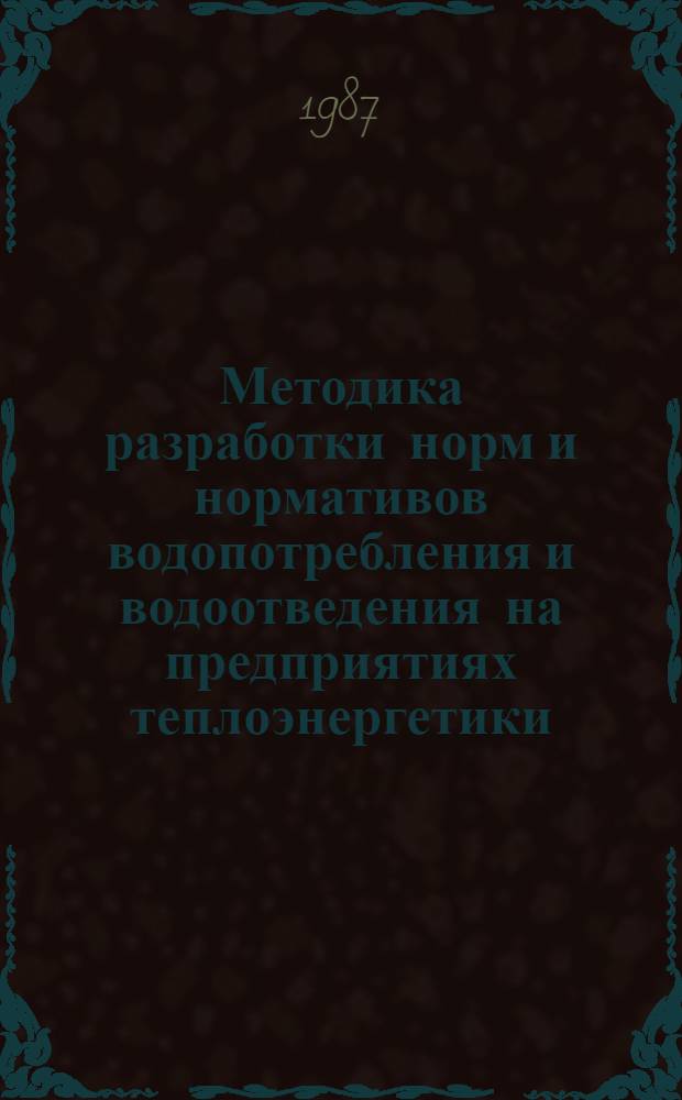 Методика разработки норм и нормативов водопотребления и водоотведения на предприятиях теплоэнергетики : МТ 34-00-030-87 : Срок действия с 01.01.87 до 01.01.92