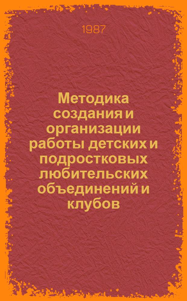 Методика создания и организации работы детских и подростковых любительских объединений и клубов : (Метод. рекомендации)