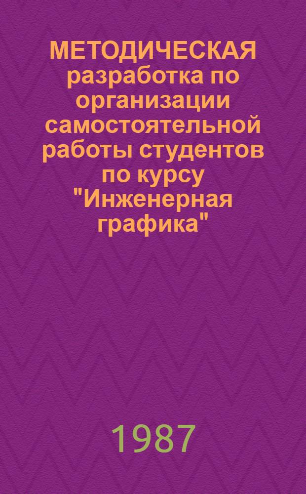 МЕТОДИЧЕСКАЯ разработка по организации самостоятельной работы студентов по курсу "Инженерная графика"