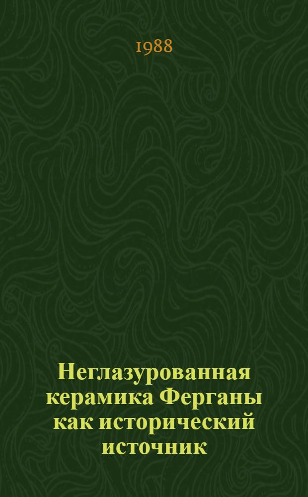 Неглазурованная керамика Ферганы как исторический источник : (По материалам городища Ахсикет VII - нач. XIII в.) : Автореф. дис. на соиск. учен. степ. кад. ист. наук : (07.00.06)