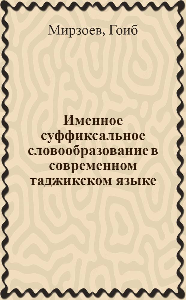 Именное суффиксальное словообразование в современном таджикском языке : Автореф. дис. на соиск. учен. степ. канд. филол. наук : (10.02.02)