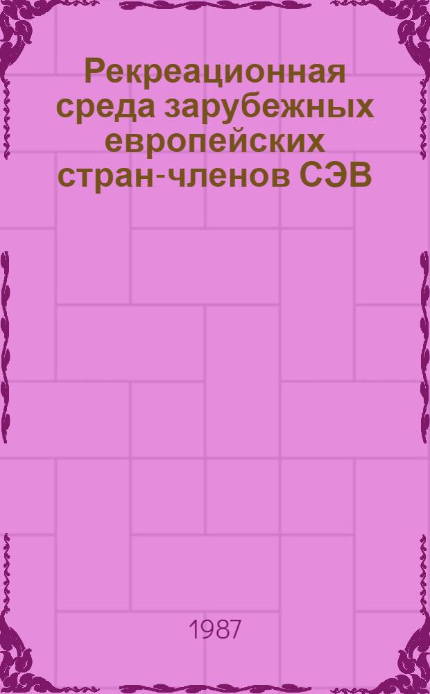 Рекреационная среда зарубежных европейских стран-членов СЭВ : (Принципы и методы социал.-геогр. исслед.) : Автореф. дис. на соиск. учен. степ. д-ра геогр. наук : (11.00.02)