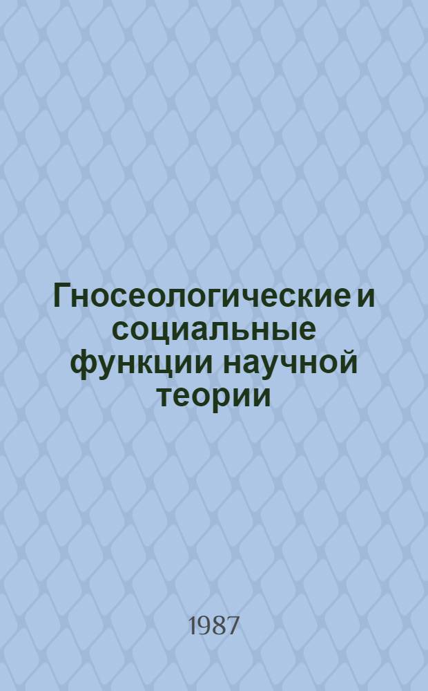 Гносеологические и социальные функции научной теории : Автореф. дис. на соиск. учен. степ. канд. филос. наук : (09.00.01)