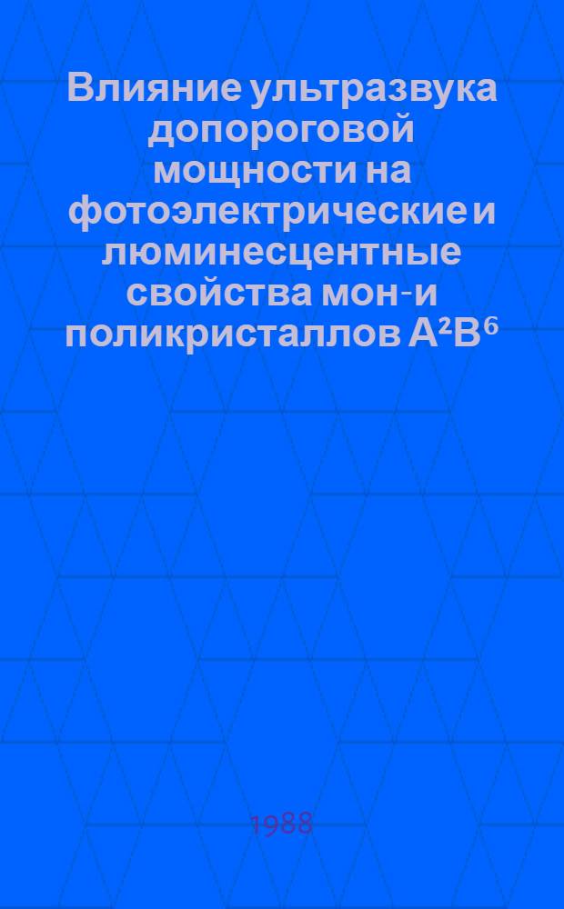 Влияние ультразвука допороговой мощности на фотоэлектрические и люминесцентные свойства моно- и поликристаллов А²В⁶ (CdS, CdSe, CdTe и твердых растворов на их основе) : Автореф. дис. на соиск. учен. степ. канд. физ.-мат. наук : (01.04.10)