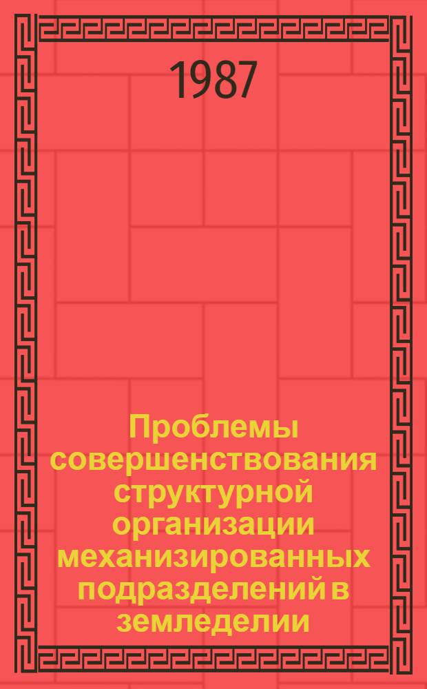 Проблемы совершенствования структурной организации механизированных подразделений в земледелии : Автореф. дис. на соиск. учен. степ. д-ра экон. наук : (08.00.22)