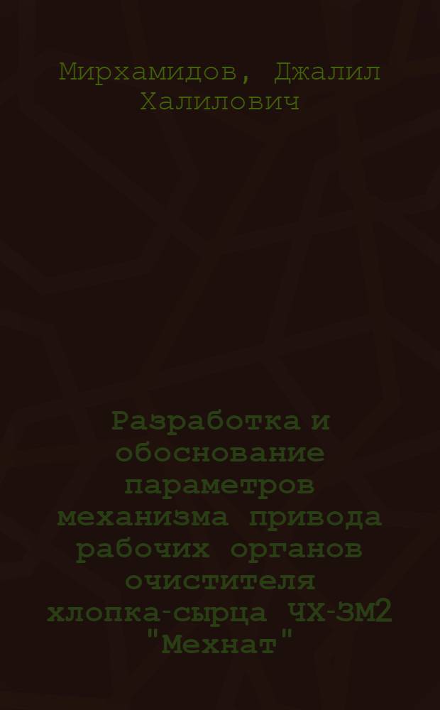 Разработка и обоснование параметров механизма привода рабочих органов очистителя хлопка-сырца ЧХ-ЗМ2 "Мехнат" : Автореф. дис. на соиск. учен. степ. к. т. н