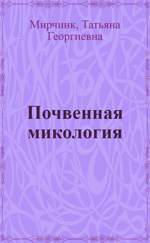 Почвенная микология : Учеб. пособие для вузов по спец. "Агрохимия и почвоведение"