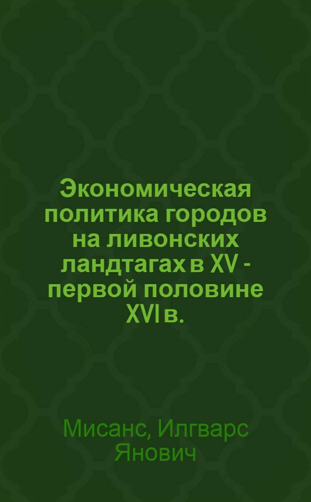 Экономическая политика городов на ливонских ландтагах в XV - первой половине XVI в. : Автореф. дис. на соиск. учен. степ. канд. ист. наук : (07.00.02)