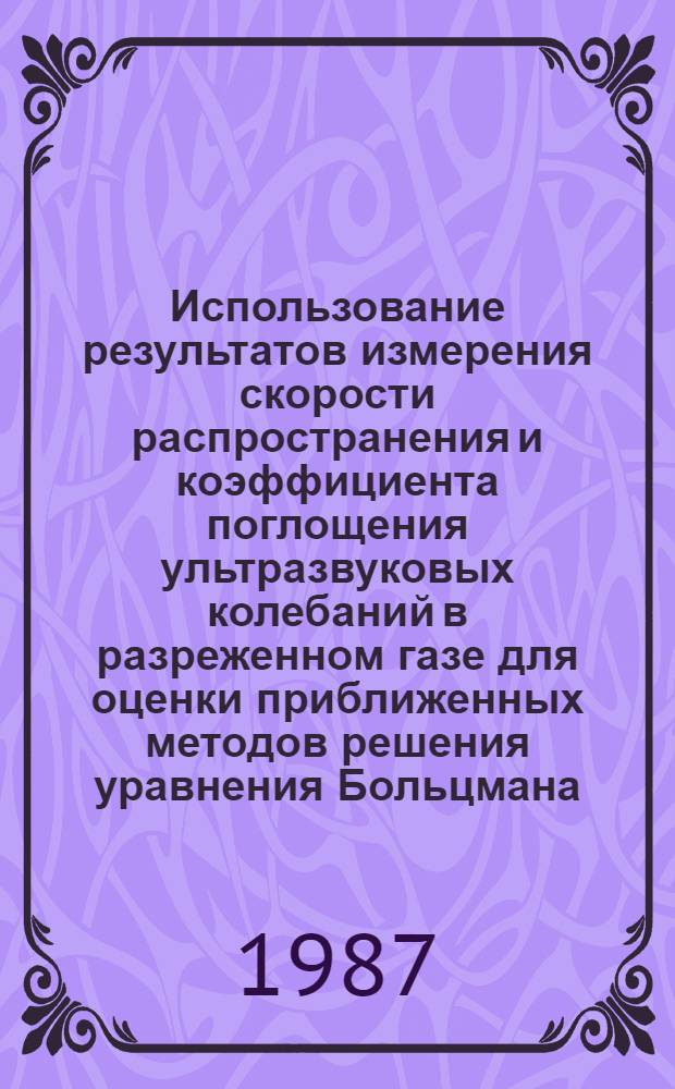 Использование результатов измерения скорости распространения и коэффициента поглощения ультразвуковых колебаний в разреженном газе для оценки приближенных методов решения уравнения Больцмана