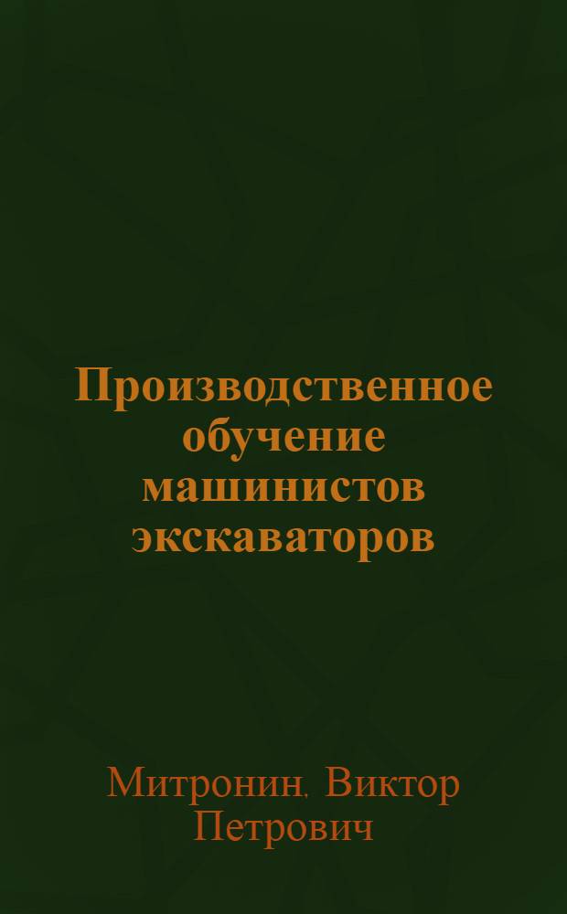 Производственное обучение машинистов экскаваторов : Метод. пособие для сред. ПТУ