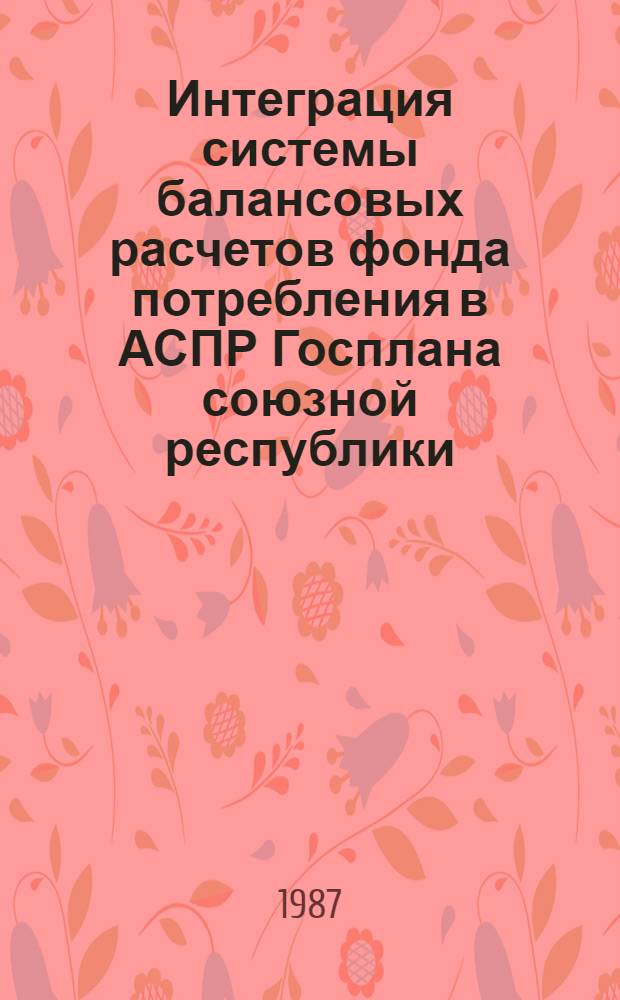 Интеграция системы балансовых расчетов фонда потребления в АСПР Госплана союзной республики : Автореф. дис. на соиск. учен. степ. к. э. н