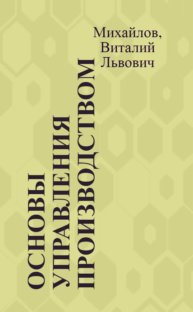 Основы управления производством : Учеб. нагляд. пособие к семинар. занятиям для инж.-экон. спец
