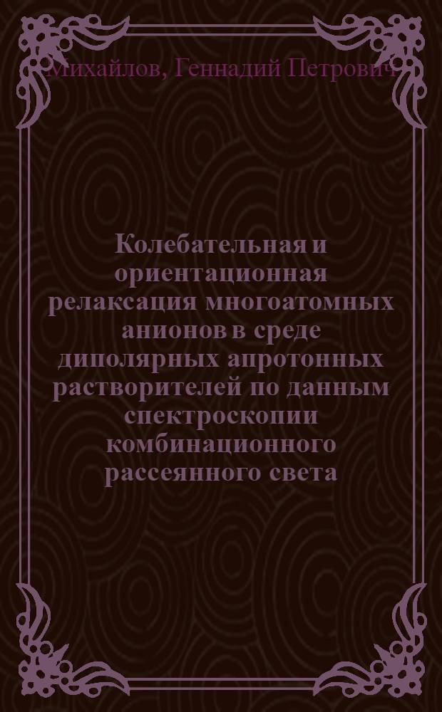 Колебательная и ориентационная релаксация многоатомных анионов в среде диполярных апротонных растворителей по данным спектроскопии комбинационного рассеянного света : Автореф. дис. на соиск. учен. степ. к. ф.-м. н