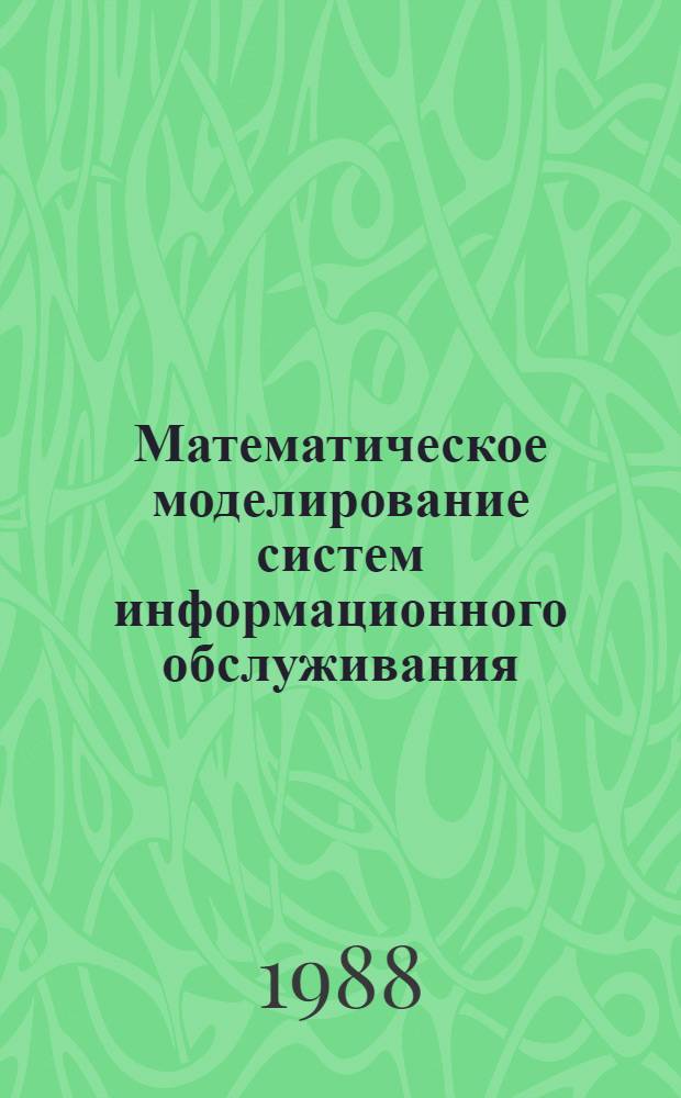 Математическое моделирование систем информационного обслуживания : (По данным отеч. и зарубеж. печати 1948-1987 гг.)