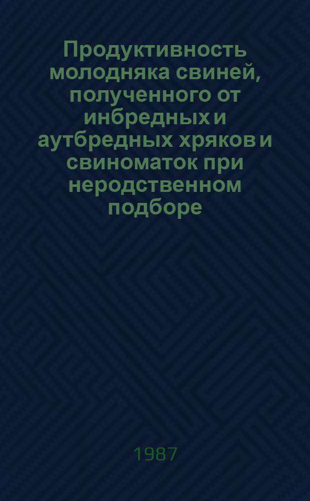 Продуктивность молодняка свиней, полученного от инбредных и аутбредных хряков и свиноматок при неродственном подборе : Автореф. дис. на соиск. учен. степ. канд. с.-х. наук : (06.02.04)