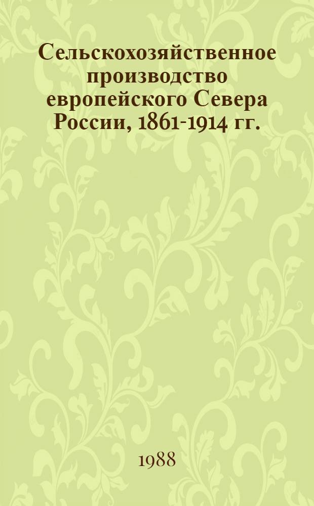 Сельскохозяйственное производство европейского Севера России, 1861-1914 гг. : Автореф. дис. на соиск. учен. степ. д-ра ист. наук : (07.00.02)