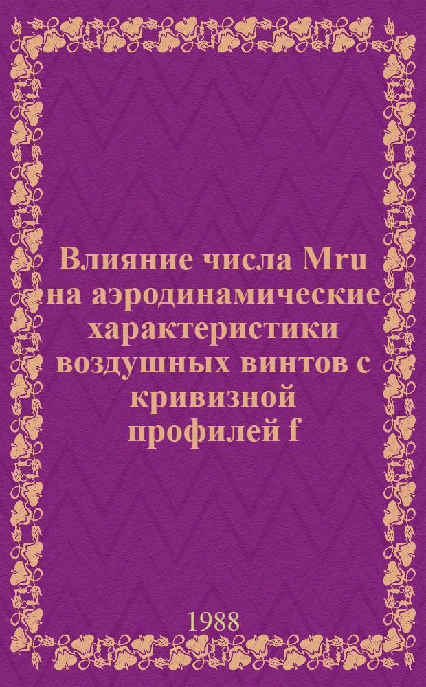 Влияние числа Мru на аэродинамические характеристики воздушных винтов с кривизной профилей f=2÷7/. О применении теории несущей линии к расчету саблевидных винтов