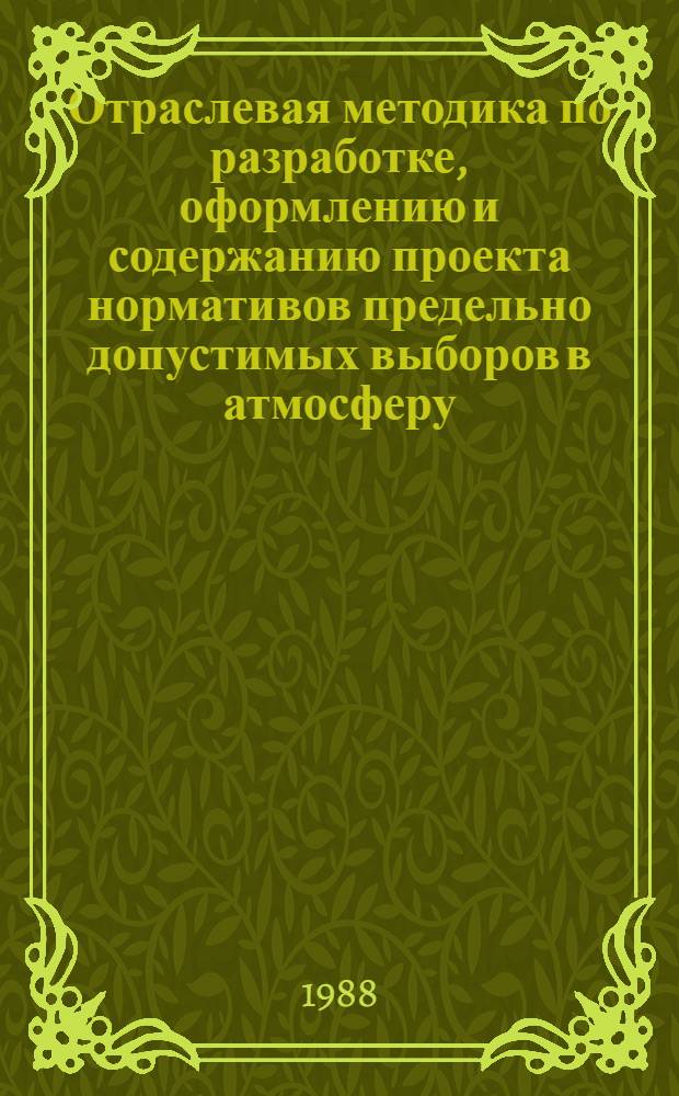 Отраслевая методика по разработке, оформлению и содержанию проекта нормативов предельно допустимых выборов в атмосферу (ПВД) для предприятий по охране и переработке зерна Министерства хлебопродуктов СССР