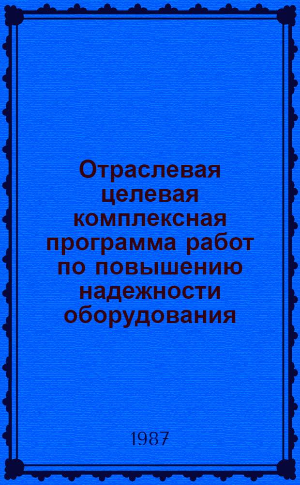 Отраслевая целевая комплексная программа работ по повышению надежности оборудования, выпускаемого предприятиями Минстанкопрома в XII пятилетке и до 1995 г. : Утв. 04.04.86