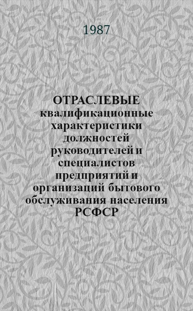ОТРАСЛЕВЫЕ квалификационные характеристики должностей руководителей и специалистов предприятий и организаций бытового обслуживания населения РСФСР : Сборник