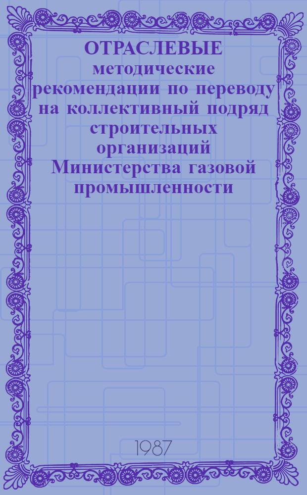 ОТРАСЛЕВЫЕ методические рекомендации по переводу на коллективный подряд строительных организаций Министерства газовой промышленности