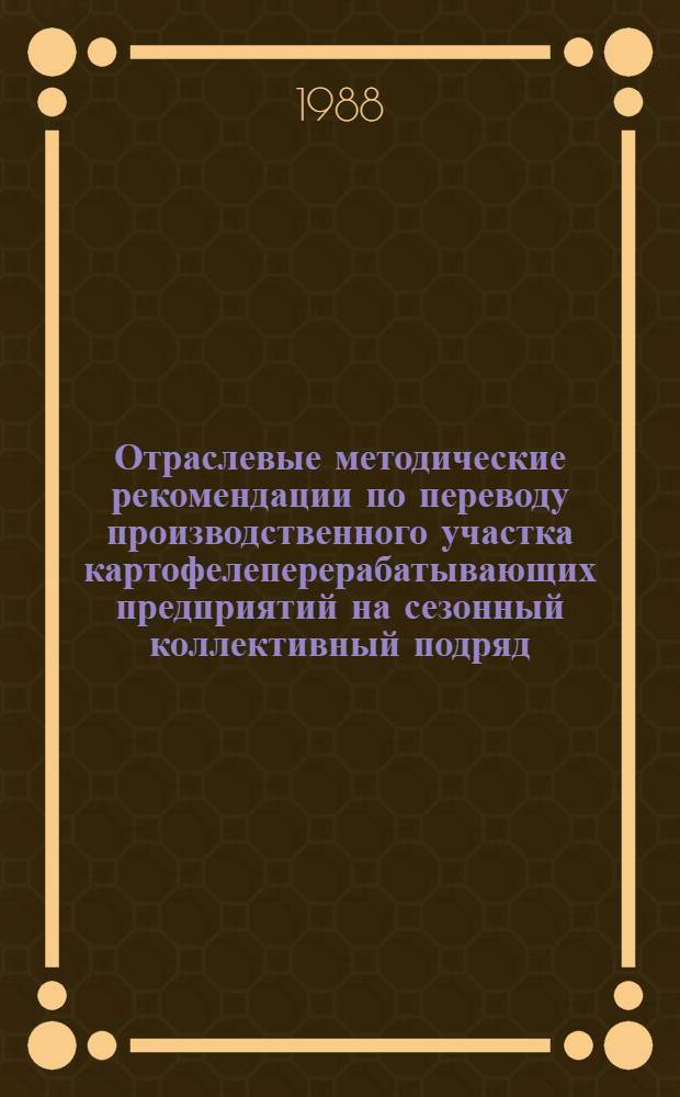 Отраслевые методические рекомендации по переводу производственного участка картофелеперерабатывающих предприятий на сезонный коллективный подряд